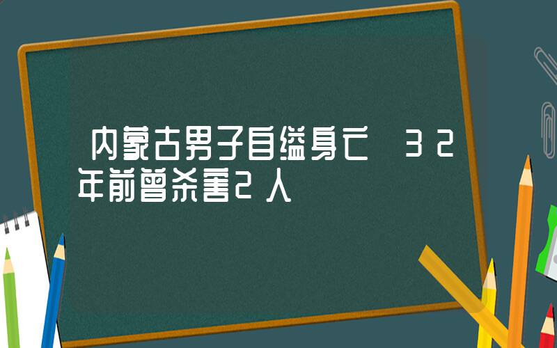 内蒙古男子自缢身亡 32年前曾杀害2人插图